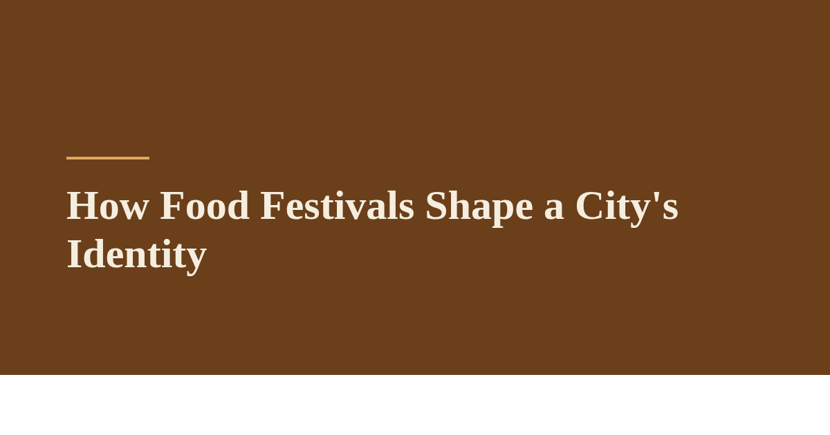 How Food Festivals Shape a City's Identity