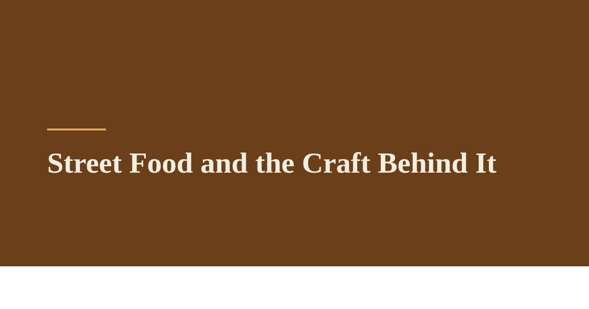 Street Food and the Craft Behind It