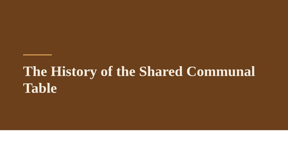 The History of the Shared Communal Table